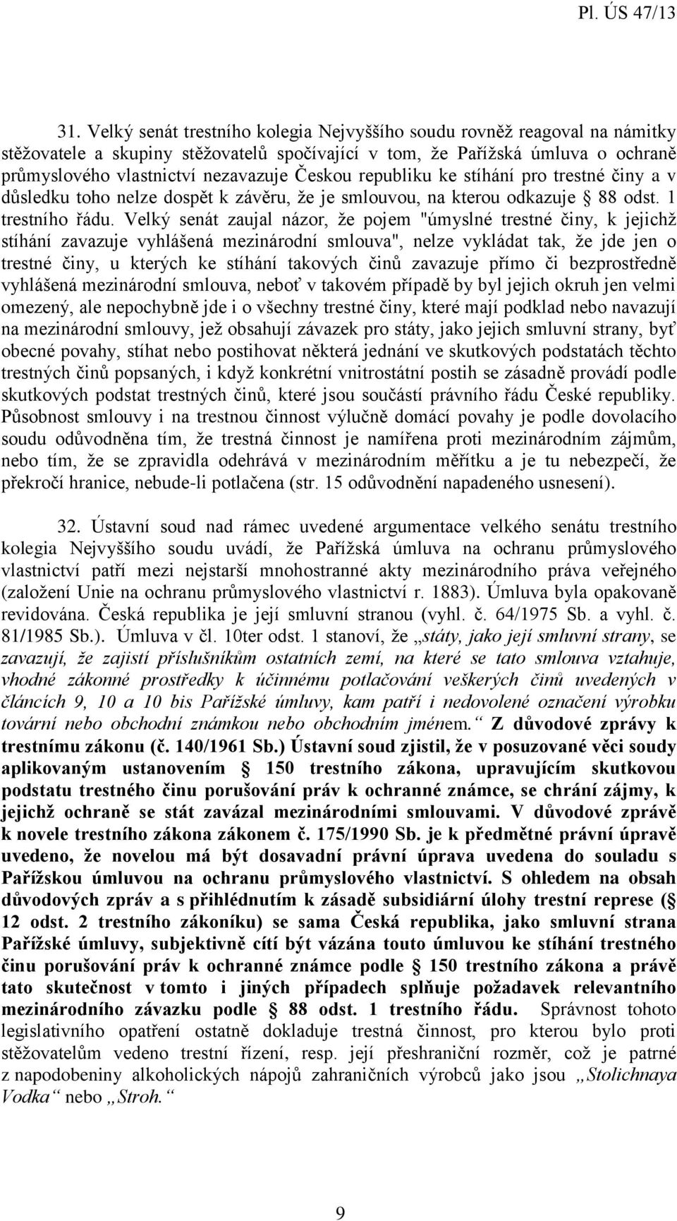 Velký senát zaujal názor, že pojem "úmyslné trestné činy, k jejichž stíhání zavazuje vyhlášená mezinárodní smlouva", nelze vykládat tak, že jde jen o trestné činy, u kterých ke stíhání takových činů