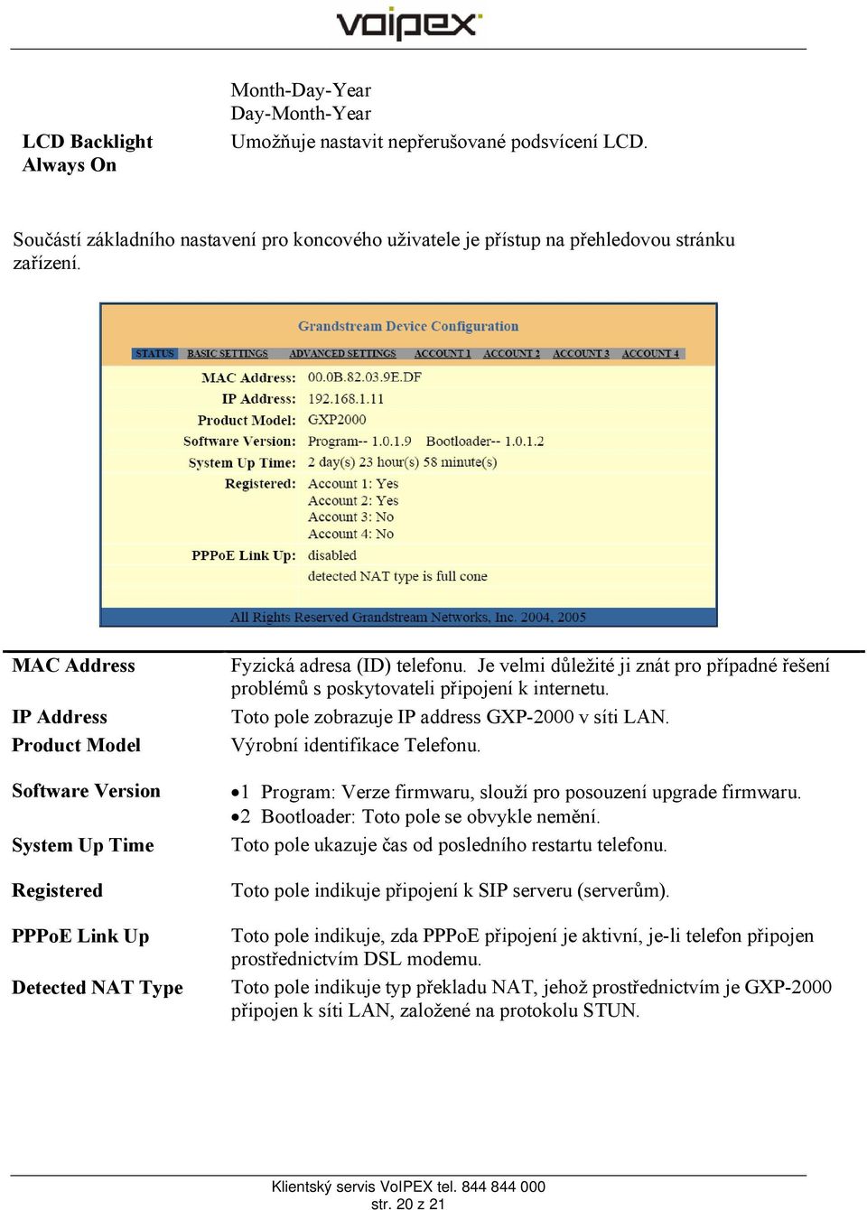 Je velmi důležité ji znát pro případné řešení problémů s poskytovateli připojení k internetu. Toto pole zobrazuje IP address GXP-2000 v síti LAN. Výrobní identifikace Telefonu.