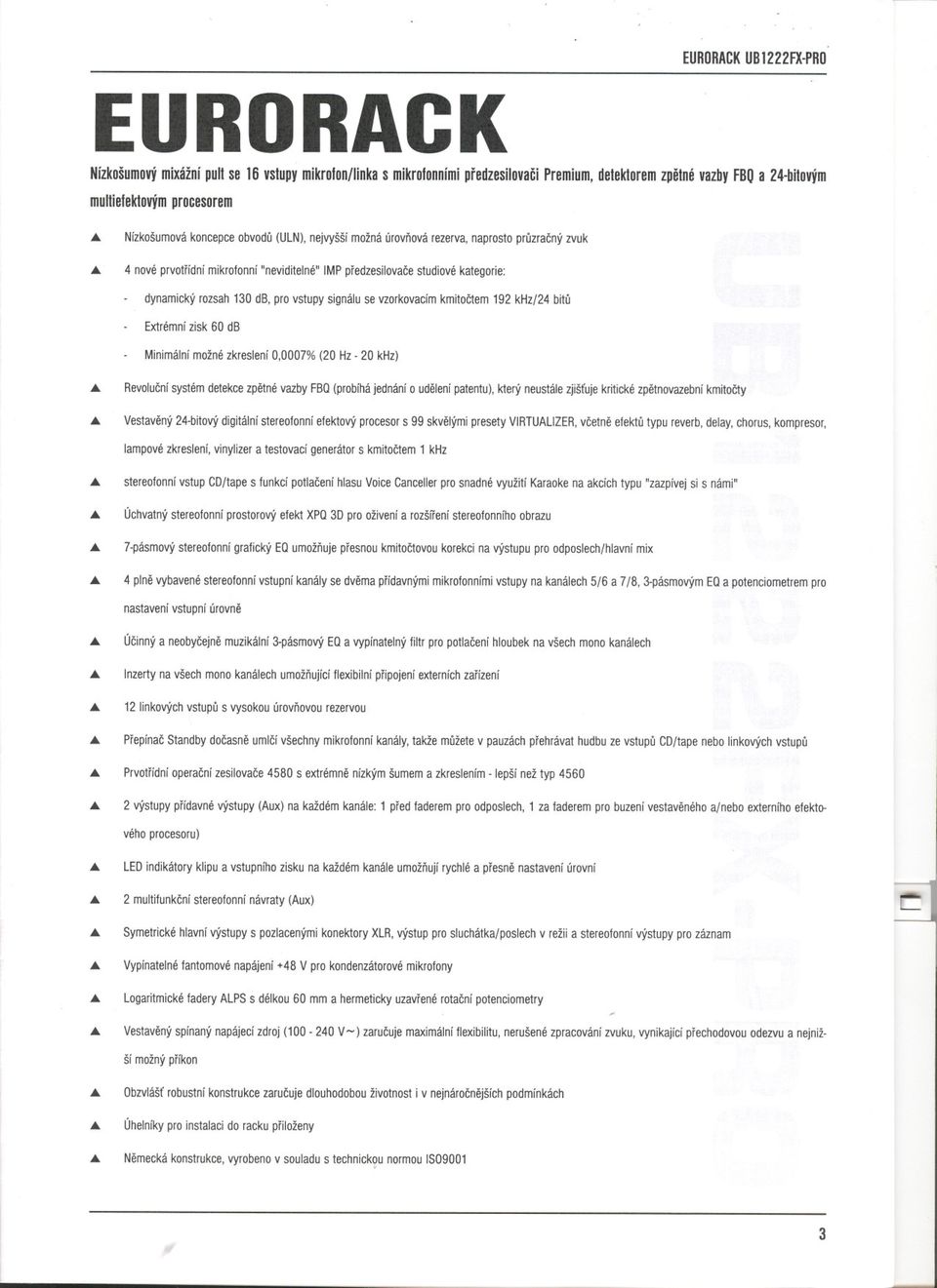 4 novéprvotrídní mikrofon ní"neviditelné" IMPpredzesilovace studiovékategorie: dynamickýrozsah130db,provstupysignálusevzorkovacímkmitoctem192 khz/24bitu Extrémnízisk 60 db.