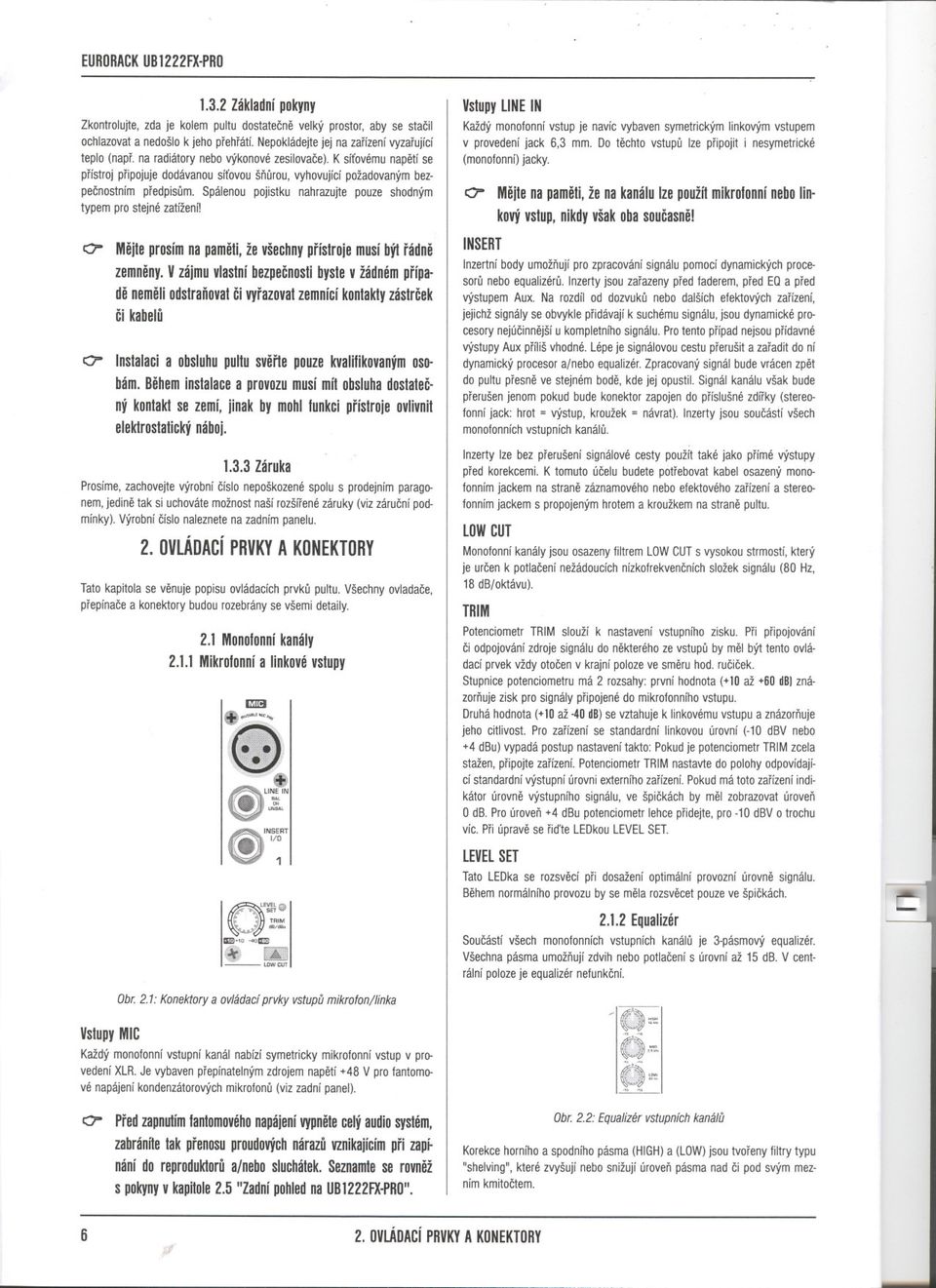 spálenoupojistku nahrazujtepouze shodným typemprostejnézatíženo o- Mejte prosímnapameti, ževšechnyprístrojemusíbýtrádne zemneny.