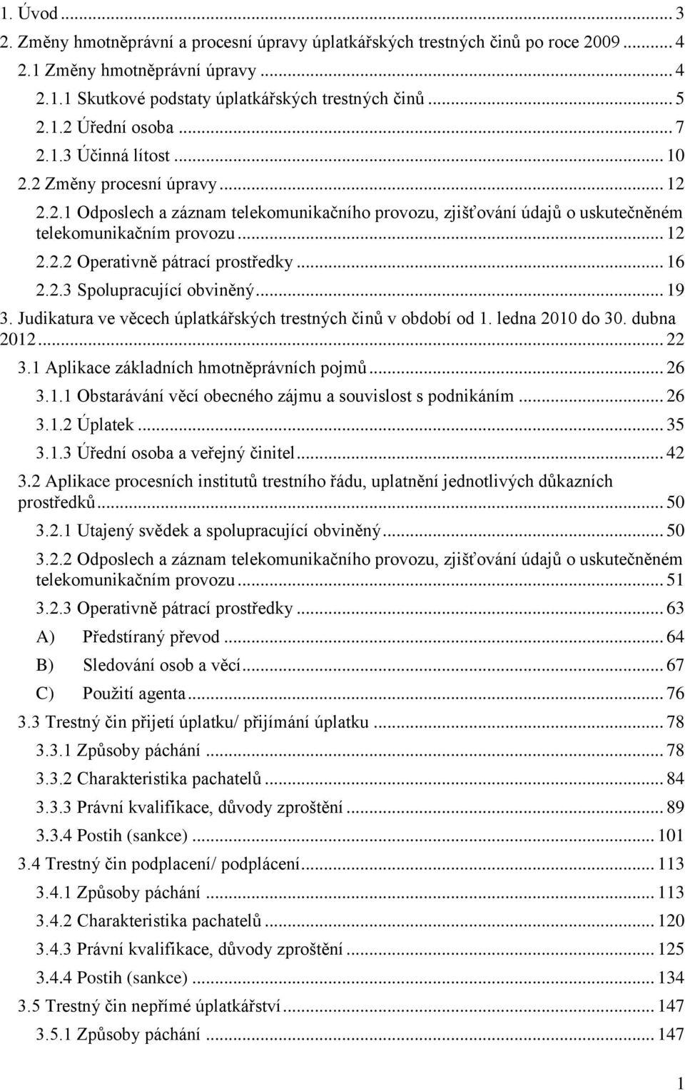 .. 16 2.2.3 Spolupracující obviněný... 19 3. Judikatura ve věcech úplatkářských trestných činů v období od 1. ledna 2010 do 30. dubna 2012... 22 3.1 Aplikace základních hmotněprávních pojmů... 26 3.1.1 Obstarávání věcí obecného zájmu a souvislost s podnikáním.