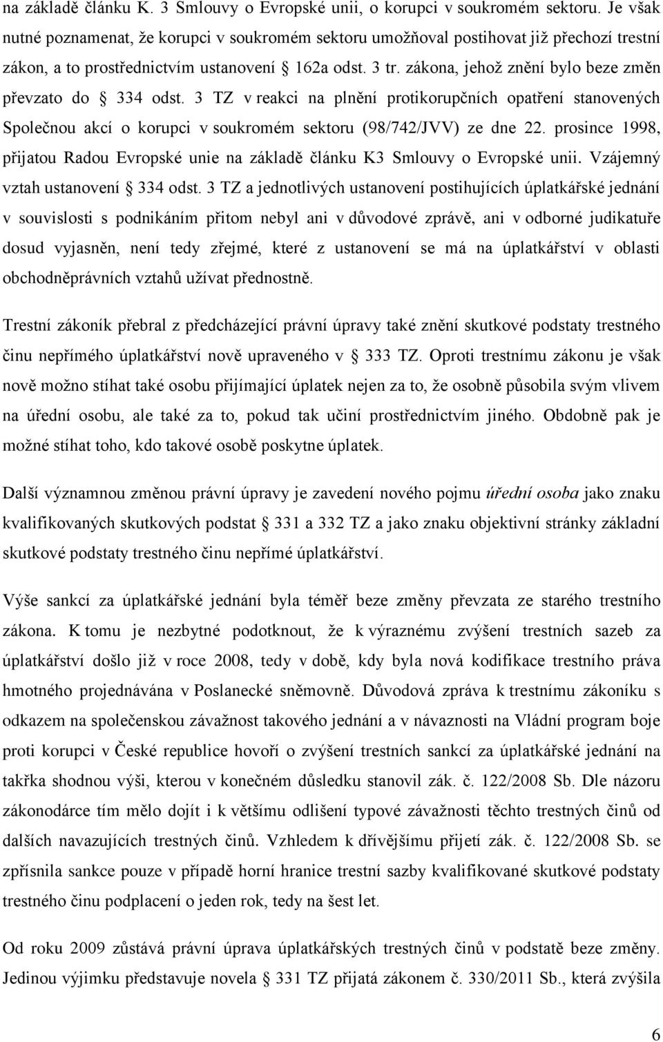 zákona, jehož znění bylo beze změn převzato do 334 odst. 3 TZ v reakci na plnění protikorupčních opatření stanovených Společnou akcí o korupci v soukromém sektoru (98/742/JVV) ze dne 22.