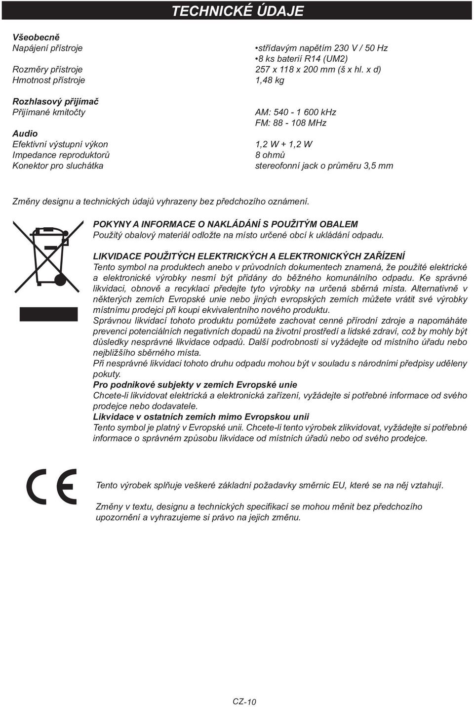 x d) 1,48 kg AM: 540-1 600 khz FM: 88-108 MHz 1,2 W + 1,2 W 8 ohmů stereofonní jack o průměru 3,5 mm Změny designu a technických údajů vyhrazeny bez předchozího oznámení.