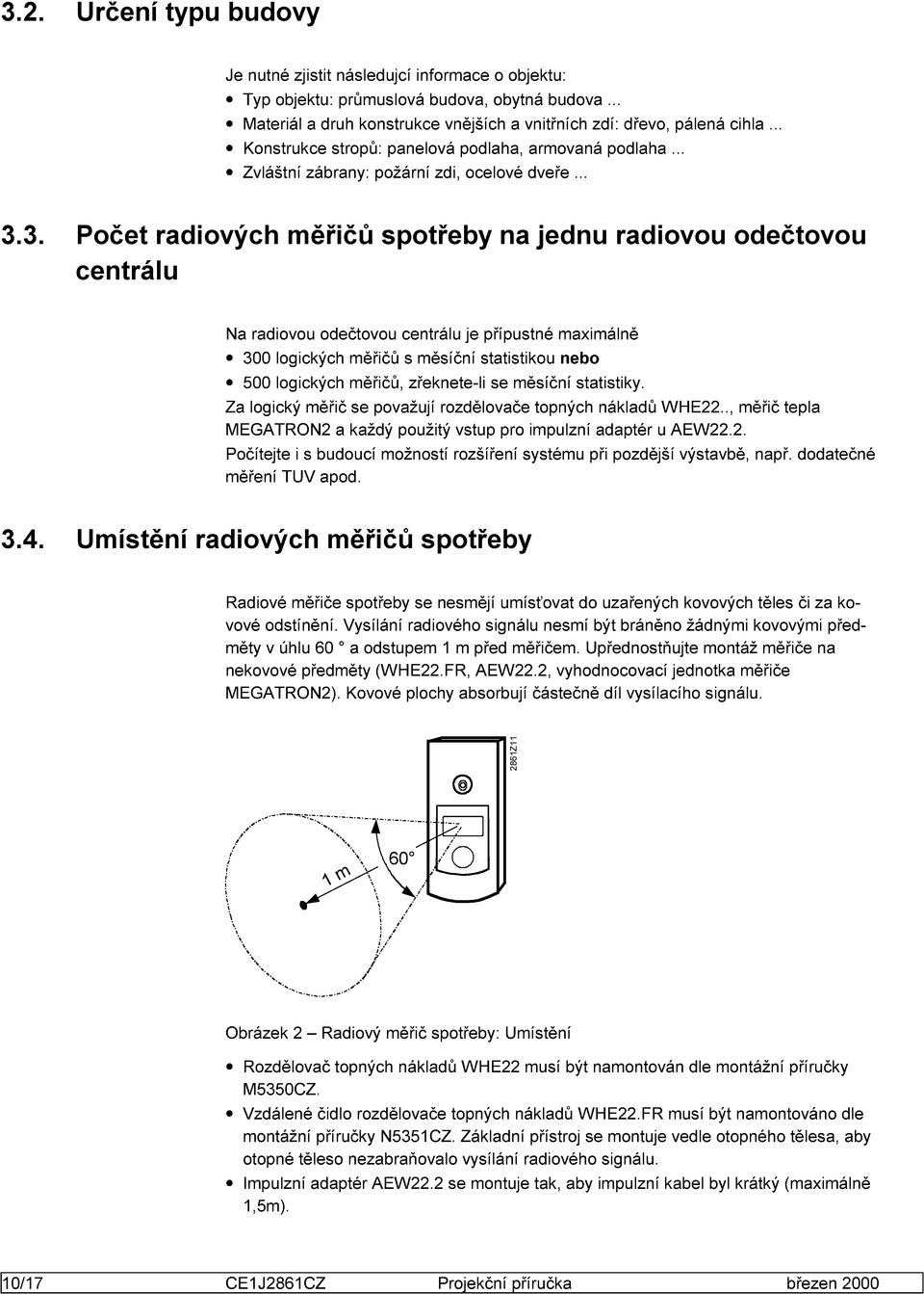 3. Počet radiových měřičů spotřeby na jednu radiovou odečtovou centrálu Na radiovou odečtovou centrálu je přípustné maximálně 300 logických měřičů s měsíční statistikou nebo 500 logických měřičů,