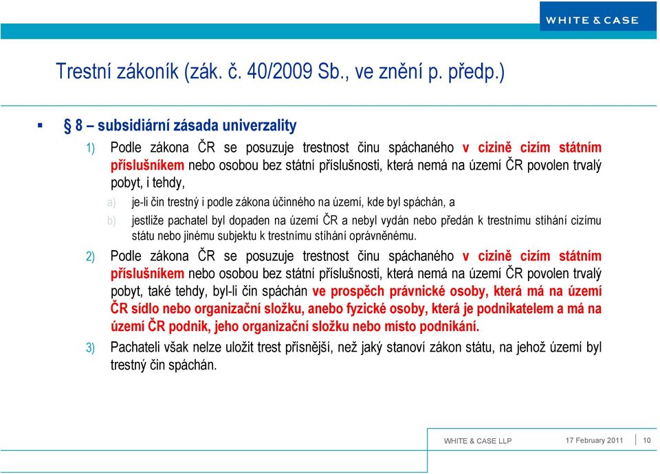 trvalý pobyt, i tehdy, a) je-li čin trestný i podle zákona účinného na území, kde byl spáchán, a b) jestliže pachatel byl dopaden na území ČR a nebyl vydán nebo předán k trestnímu stíhání cizímu