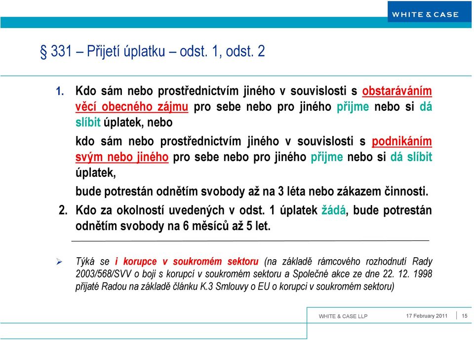 souvislosti s podnikáním svým nebo jiného pro sebe nebo pro jiného přijme nebo si dá slíbit úplatek, bude potrestán odnětím svobody až na 3 léta nebo zákazem činnosti. 2.