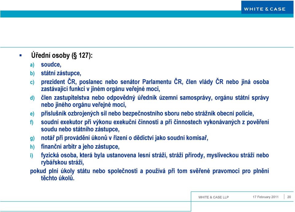 soudní exekutor při výkonu exekuční činnosti a při činnostech vykonávaných z pověření soudu nebo státního zástupce, g) notář při provádění úkonů v řízení o dědictví jako soudní komisař, h) finanční