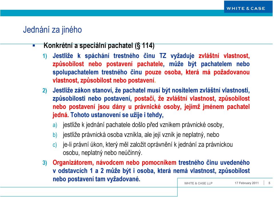 2) Jestliže zákon stanoví, že pachatel musí být nositelem zvláštní vlastnosti, způsobilosti nebo postavení, postačí, že zvláštní vlastnost, způsobilost nebo postavení jsou dány u právnické osoby,