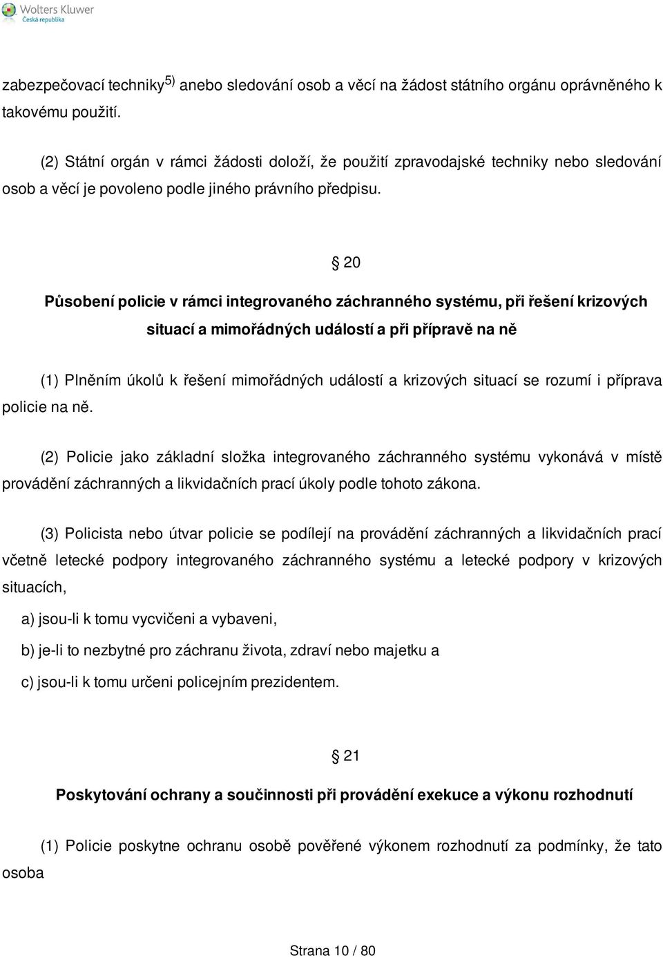 20 Působení policie v rámci integrovaného záchranného systému, při řešení krizových situací a mimořádných událostí a při přípravě na ně (1) Plněním úkolů k řešení mimořádných událostí a krizových