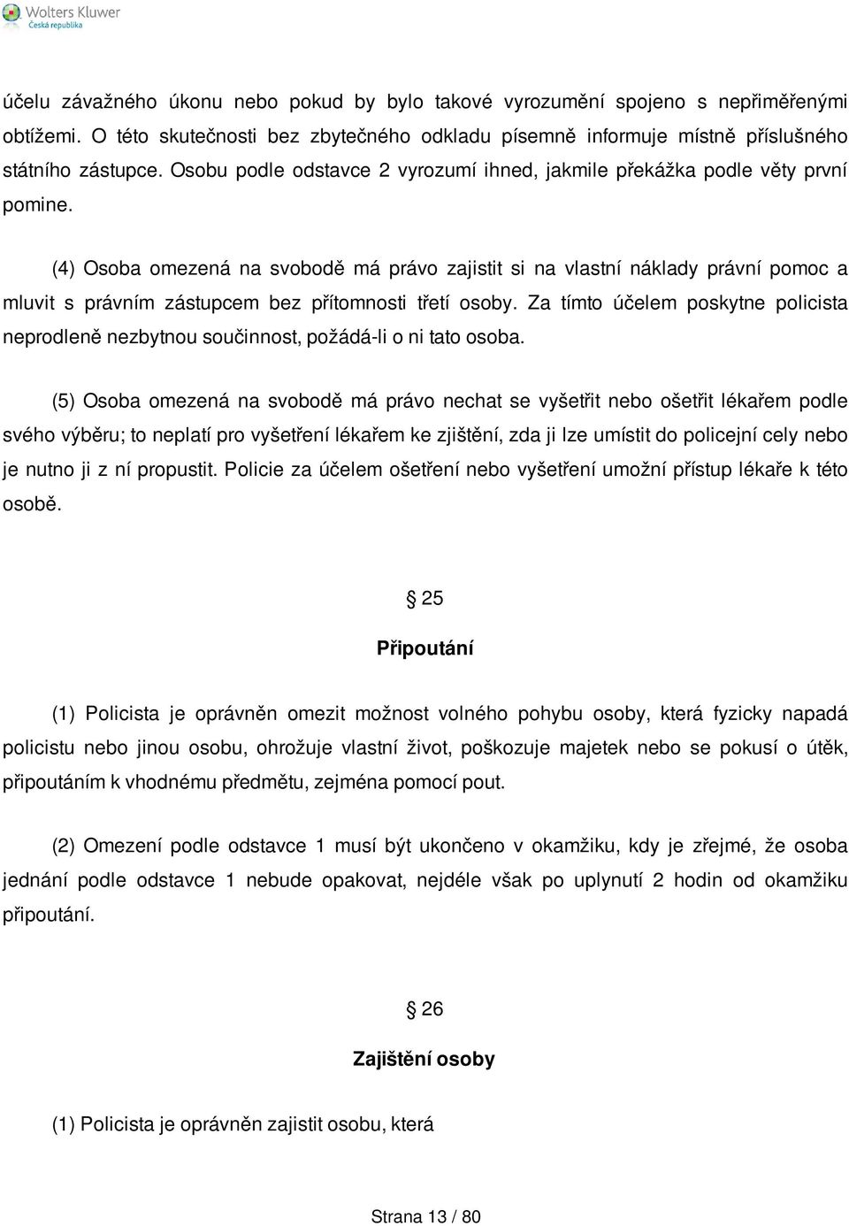 (4) Osoba omezená na svobodě má právo zajistit si na vlastní náklady právní pomoc a mluvit s právním zástupcem bez přítomnosti třetí osoby.