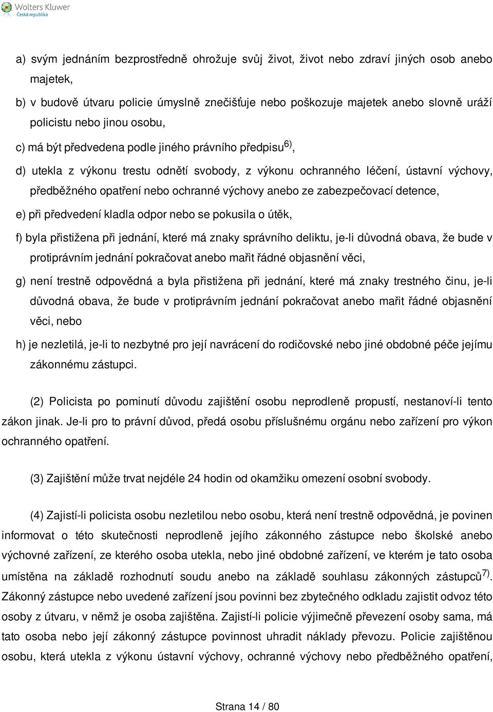 anebo ze zabezpečovací detence, e) při předvedení kladla odpor nebo se pokusila o útěk, f) byla přistižena při jednání, které má znaky správního deliktu, je-li důvodná obava, že bude v protiprávním