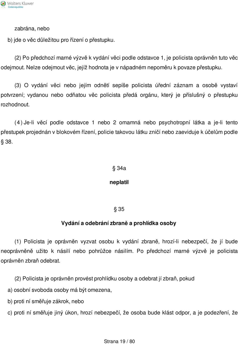 (3) O vydání věci nebo jejím odnětí sepíše policista úřední záznam a osobě vystaví potvrzení; vydanou nebo odňatou věc policista předá orgánu, který je příslušný o přestupku rozhodnout.