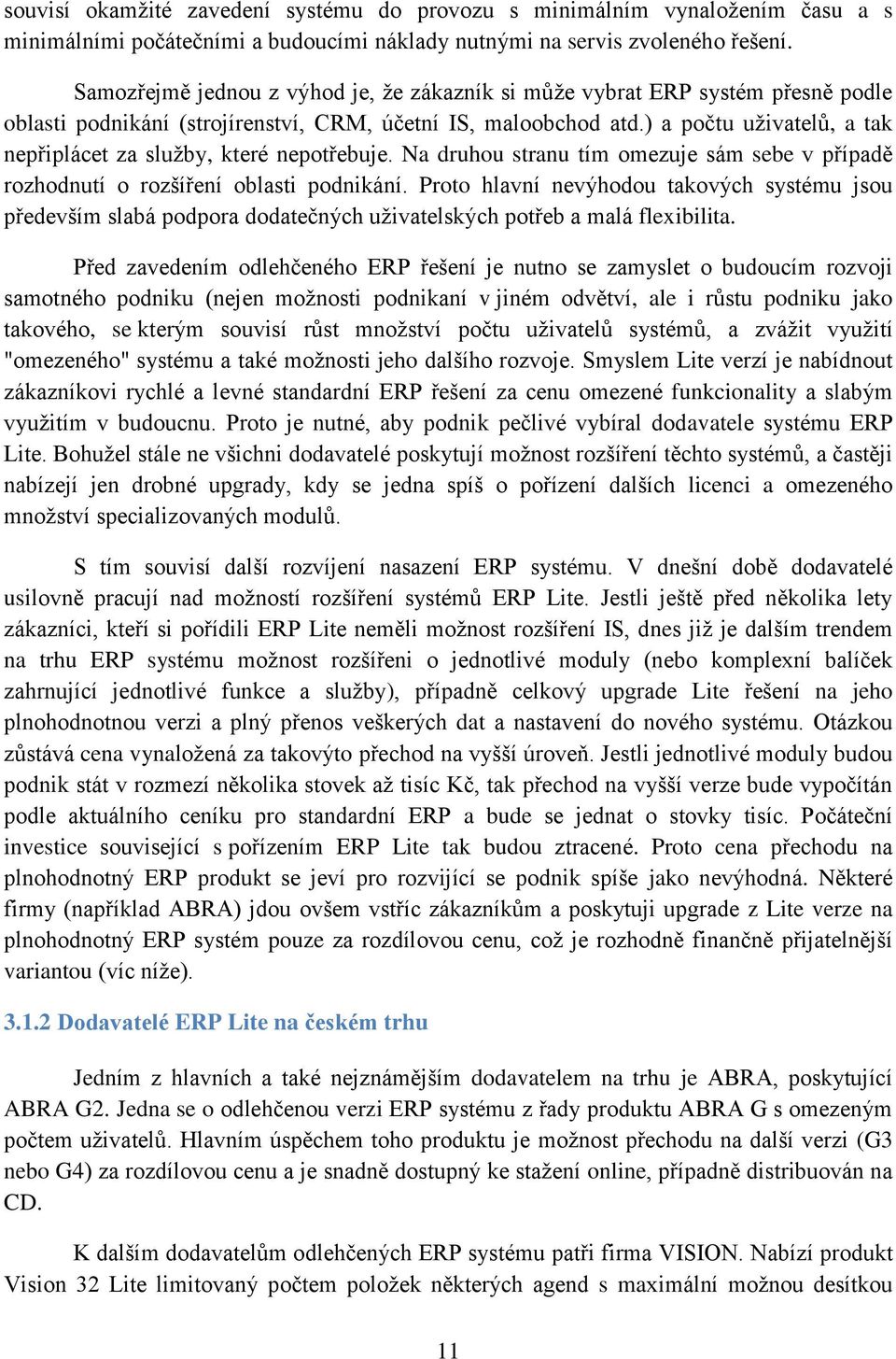 ) a počtu uživatelů, a tak nepřiplácet za služby, které nepotřebuje. Na druhou stranu tím omezuje sám sebe v případě rozhodnutí o rozšíření oblasti podnikání.