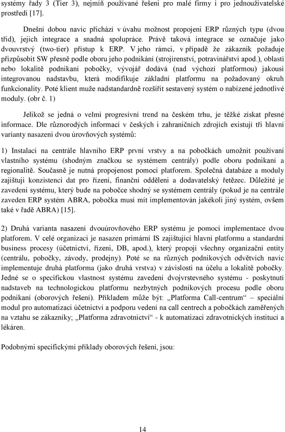 V jeho rámci, v případě že zákazník požaduje přizpůsobit SW přesně podle oboru jeho podnikání (strojírenství, potravinářství apod.