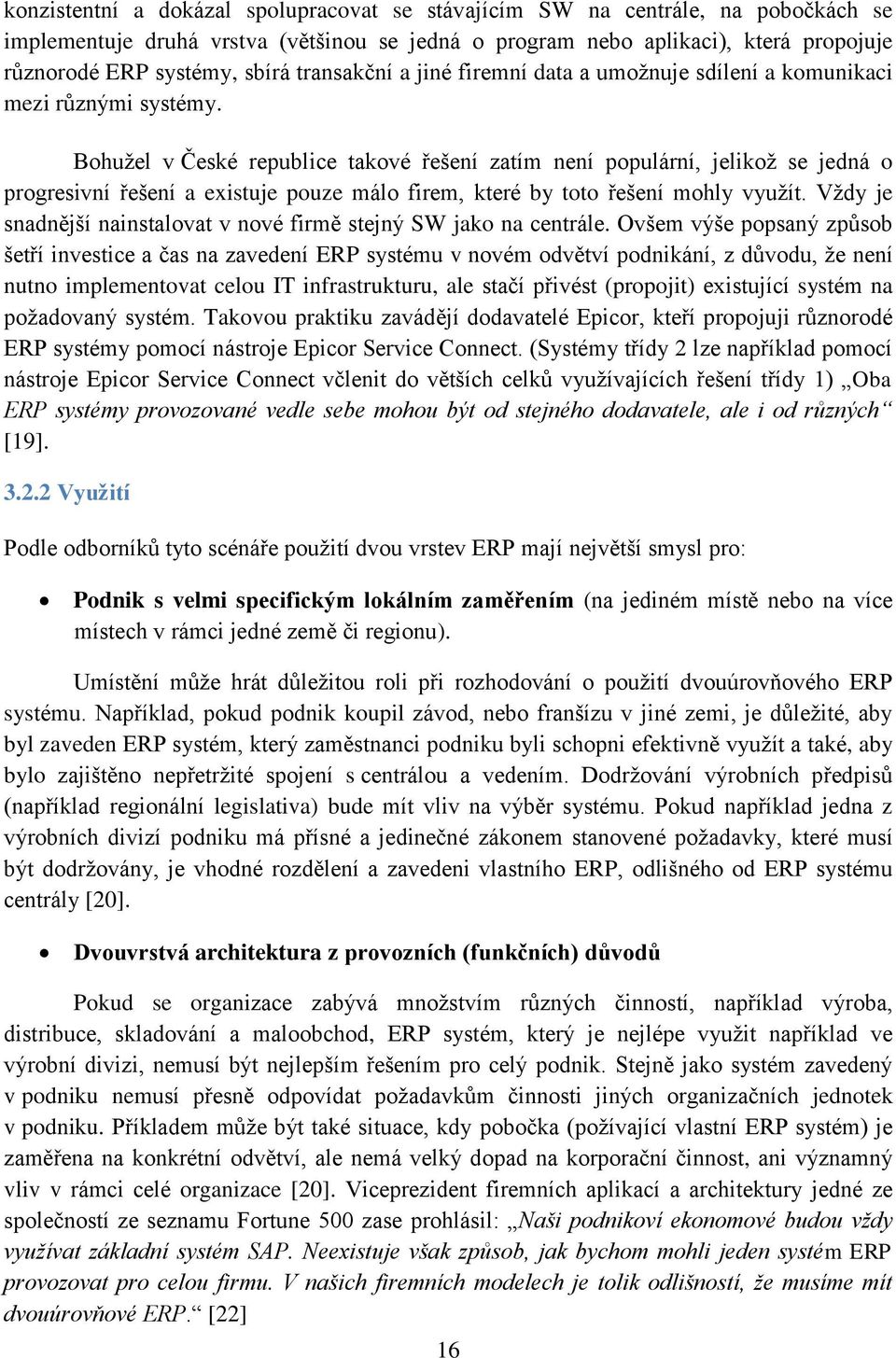 Bohužel v České republice takové řešení zatím není populární, jelikož se jedná o progresivní řešení a existuje pouze málo firem, které by toto řešení mohly využít.