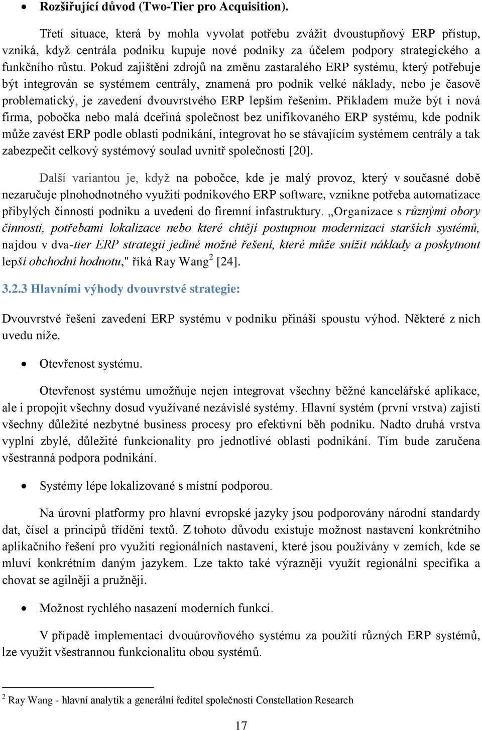 Pokud zajištění zdrojů na změnu zastaralého ERP systému, který potřebuje být integrován se systémem centrály, znamená pro podnik velké náklady, nebo je časově problematický, je zavedení dvouvrstvého