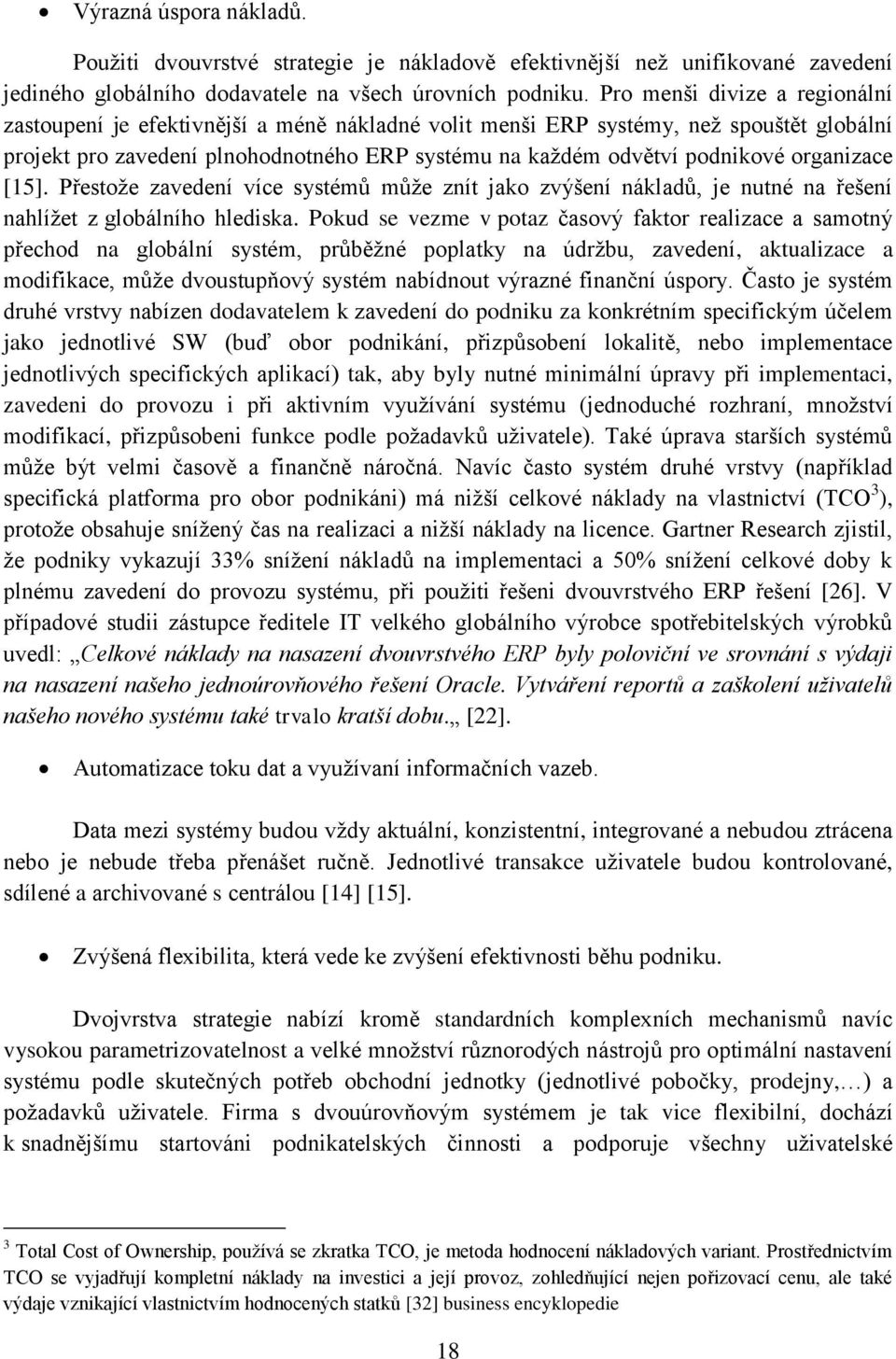 organizace [15]. Přestože zavedení více systémů může znít jako zvýšení nákladů, je nutné na řešení nahlížet z globálního hlediska.