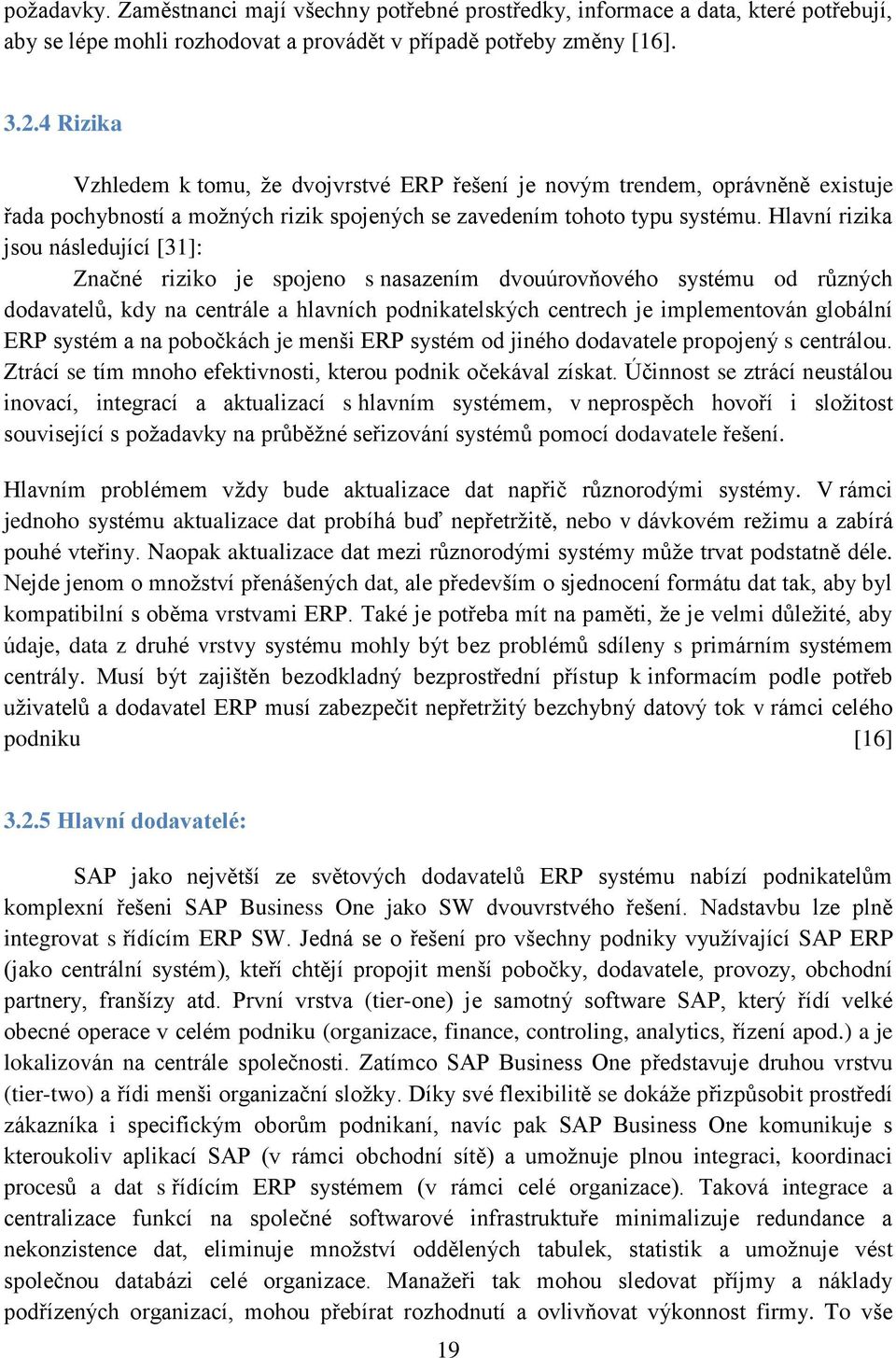 Hlavní rizika jsou následující [31]: Značné riziko je spojeno s nasazením dvouúrovňového systému od různých dodavatelů, kdy na centrále a hlavních podnikatelských centrech je implementován globální