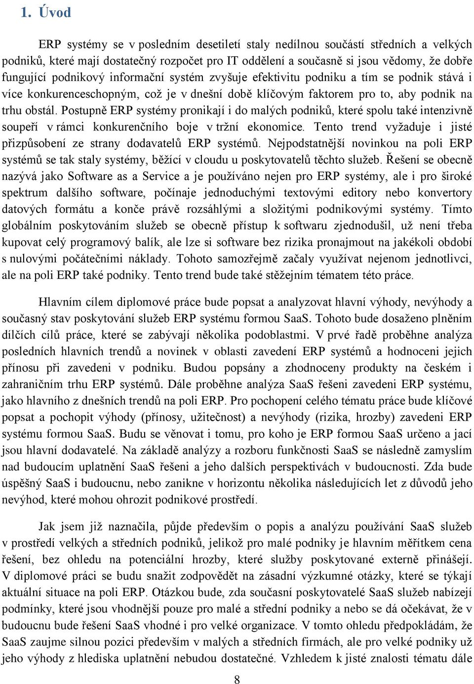 Postupně ERP systémy pronikají i do malých podniků, které spolu také intenzivně soupeří v rámci konkurenčního boje v tržní ekonomice.