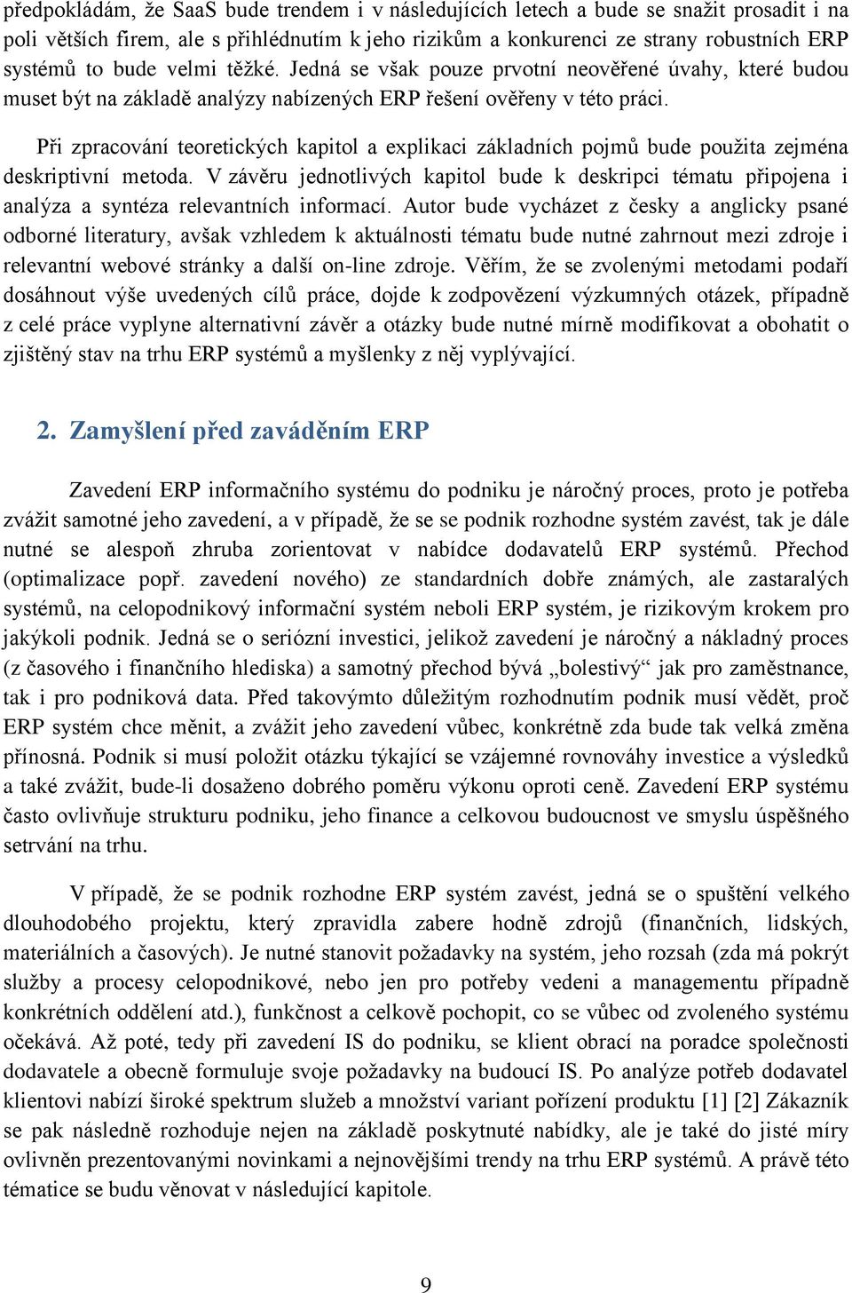 Při zpracování teoretických kapitol a explikaci základních pojmů bude použita zejména deskriptivní metoda.