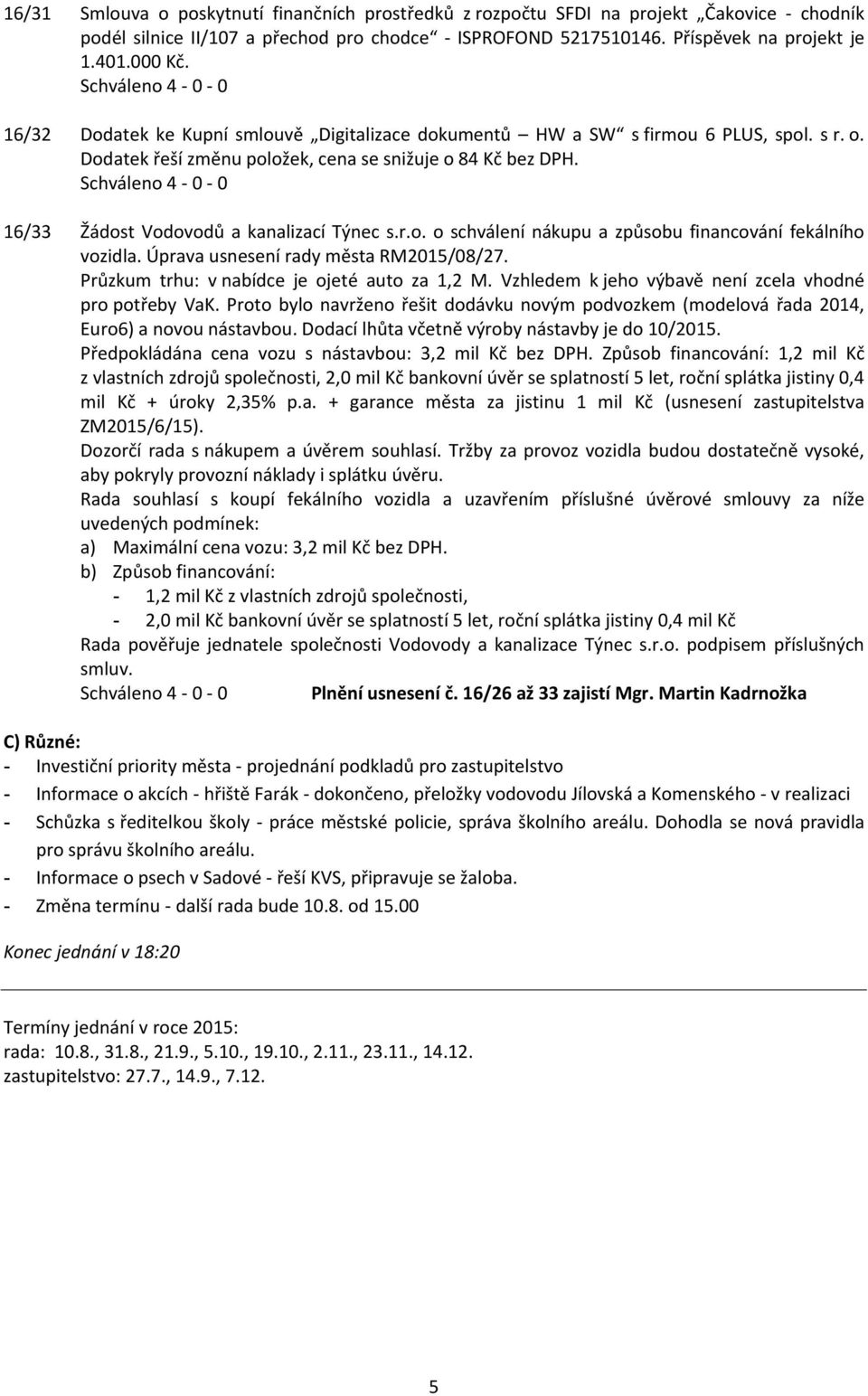 Úprava usnesení rady města RM2015/08/27. Průzkum trhu: v nabídce je ojeté auto za 1,2 M. Vzhledem k jeho výbavě není zcela vhodné pro potřeby VaK.