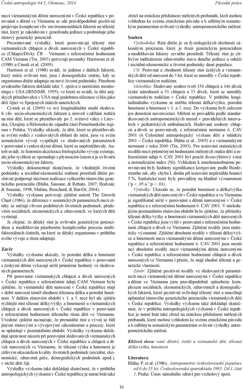 Prezentované výsledky, které porovnávají tělesný růst vietnamských chlapců a dívek narozených v České republice (Chlapci/Dívky ČR Vietnam) s referenčními hodnotami CAM Vietnam (Tra, 2003) potvrzují