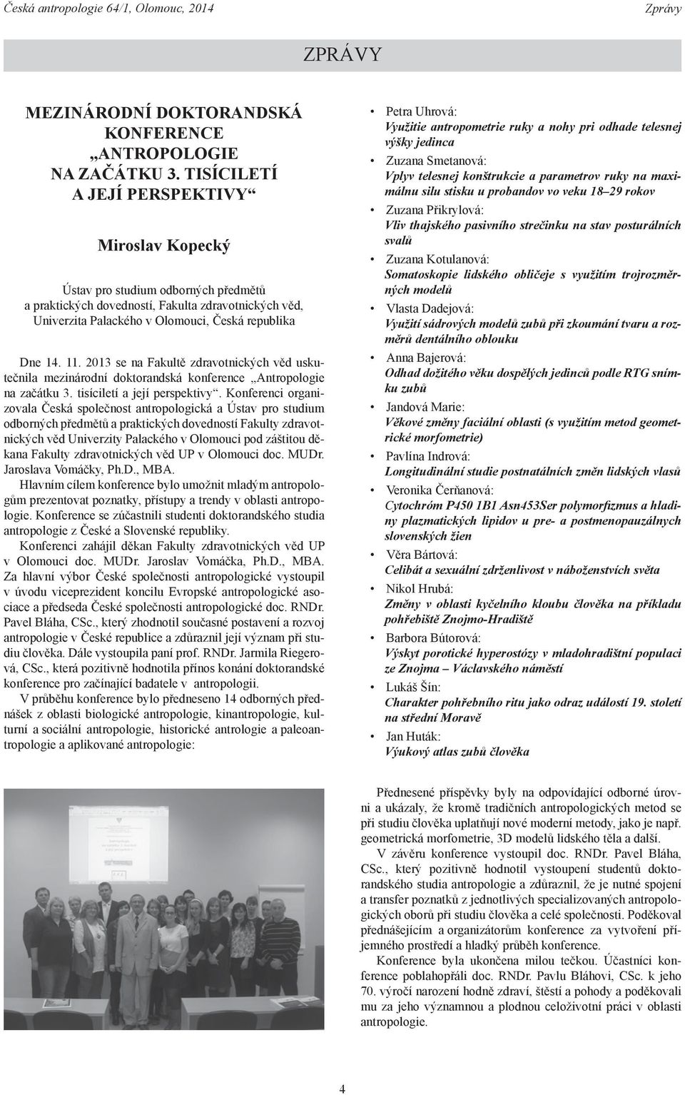 2013 se na Fakultě zdravotnických věd uskutečnila mezinárodní doktorands ká konference Antropologie na začátku 3. tisíciletí a její perspektivy.