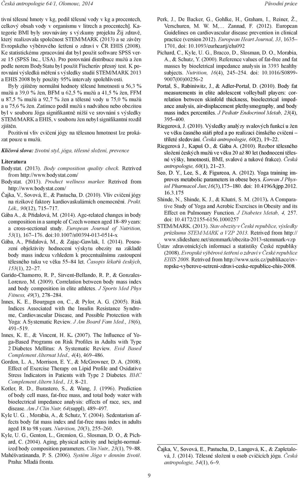 Ke statistickému zpracování dat byl použit software SPSS verze 15 (SPSS Inc., USA). Pro porovnání distribuce mužů a žen podle norem BodyStatu byl použit Fischerův přesný test.