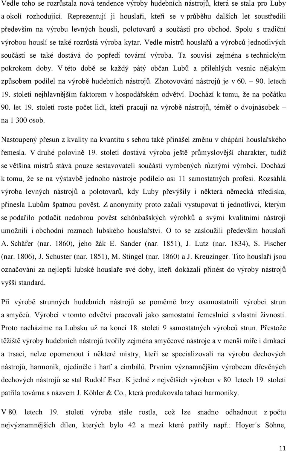 Spolu s tradiční výrobou houslí se také rozrůstá výroba kytar. Vedle mistrů houslařů a výrobců jednotlivých součástí se také dostává do popředí tovární výroba.