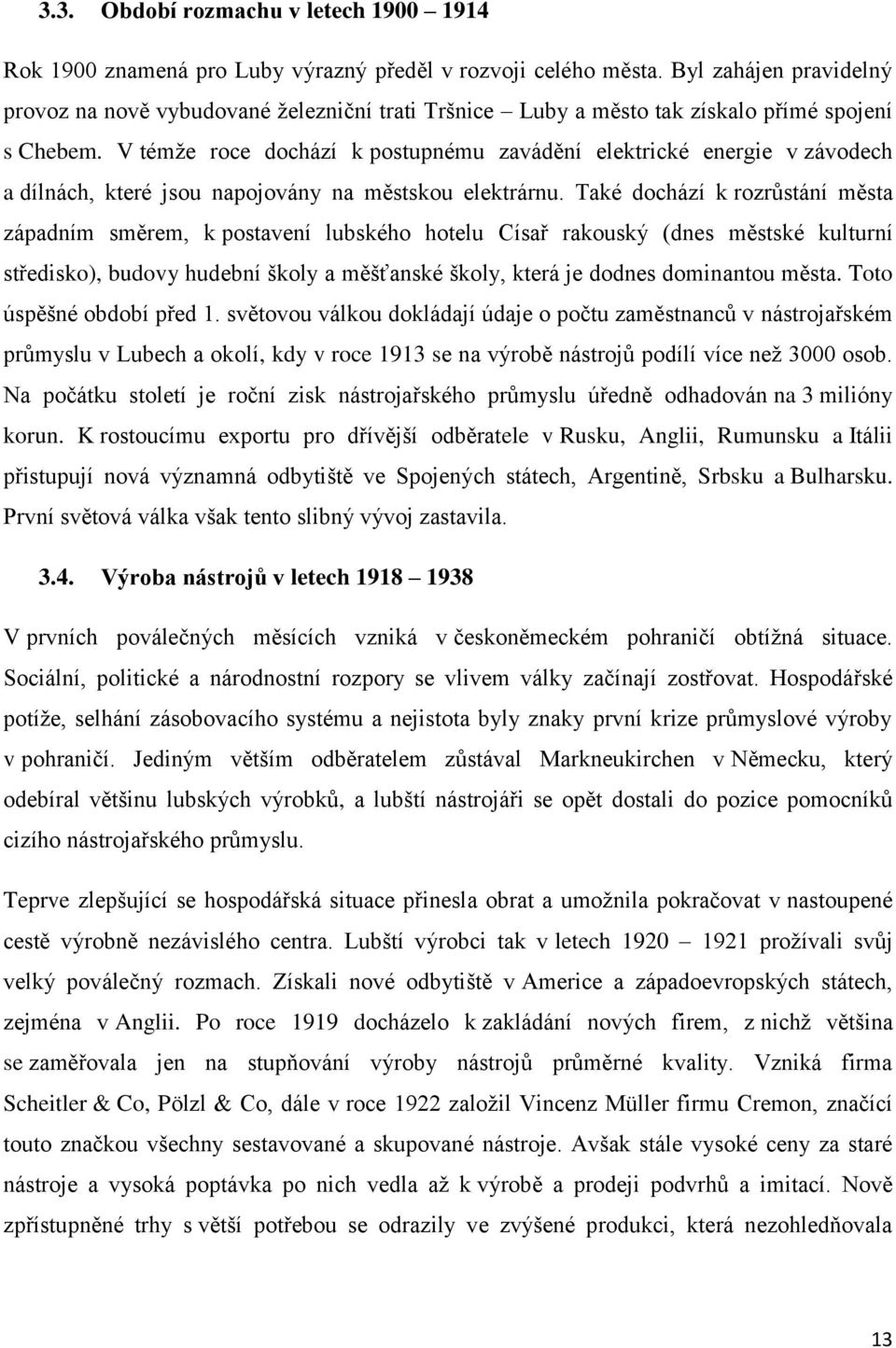 V témže roce dochází k postupnému zavádění elektrické energie v závodech a dílnách, které jsou napojovány na městskou elektrárnu.