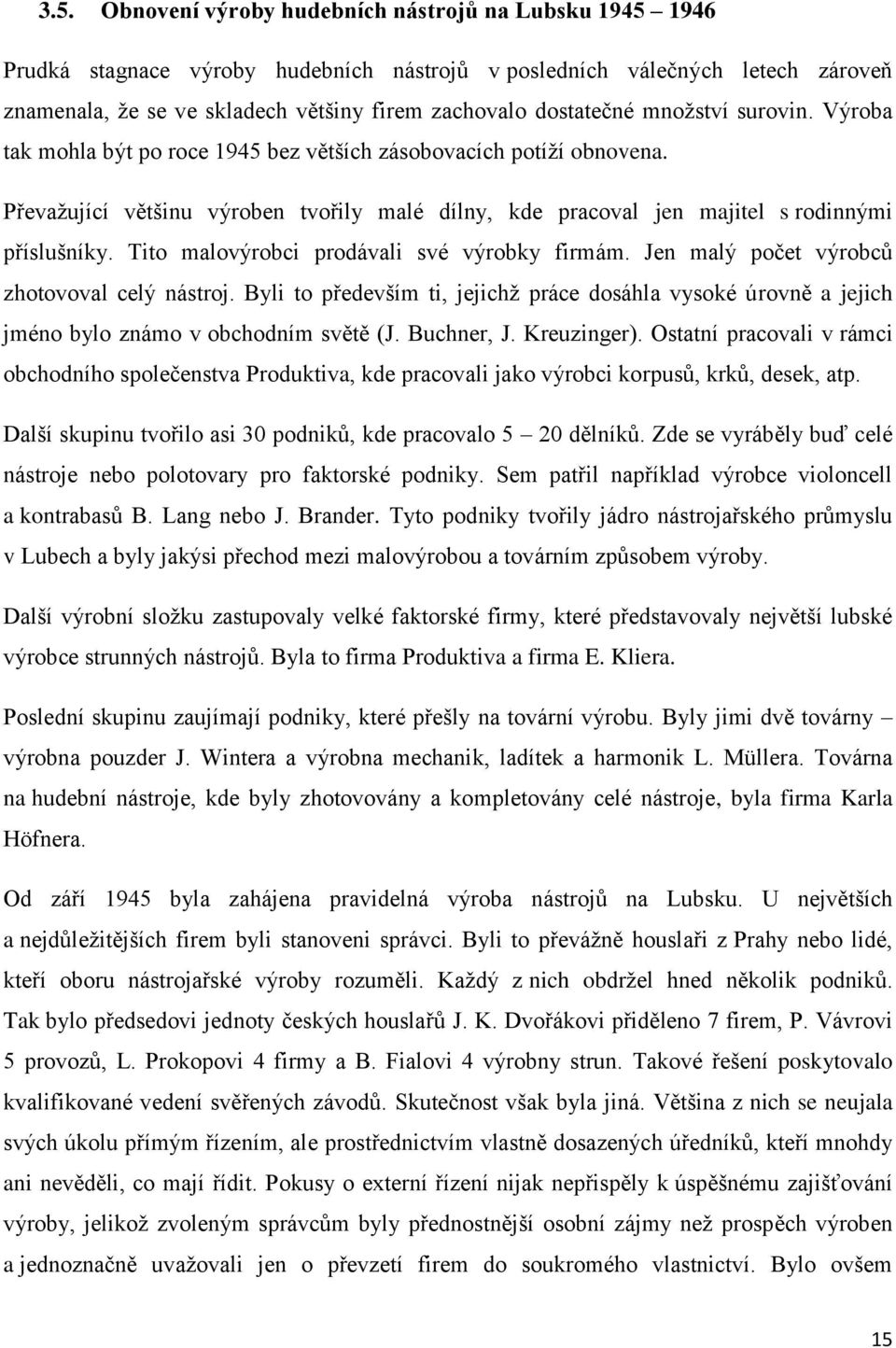 Převažující většinu výroben tvořily malé dílny, kde pracoval jen majitel s rodinnými příslušníky. Tito malovýrobci prodávali své výrobky firmám. Jen malý počet výrobců zhotovoval celý nástroj.