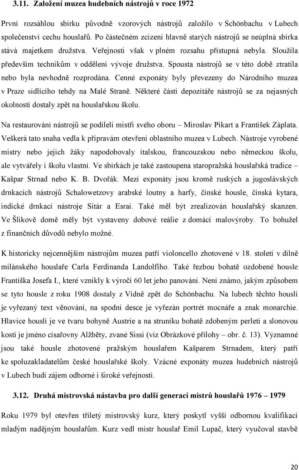 Spousta nástrojů se v této době ztratila nebo byla nevhodně rozprodána. Cenné exponáty byly převezeny do Národního muzea v Praze sídlícího tehdy na Malé Straně.