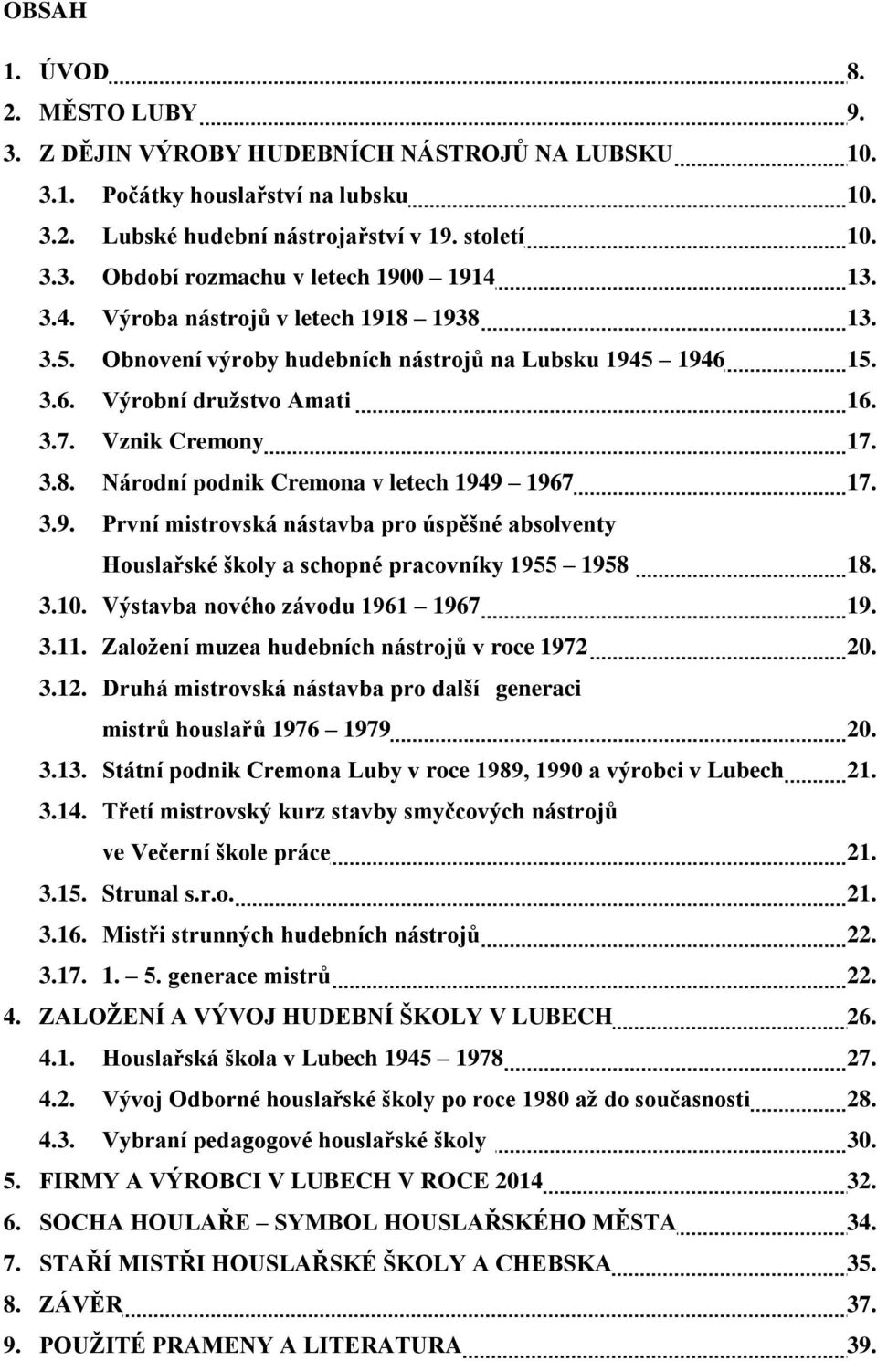 3.9. První mistrovská nástavba pro úspěšné absolventy Houslařské školy a schopné pracovníky 1955 1958 18. 3.10. Výstavba nového závodu 1961 1967 19. 3.11.