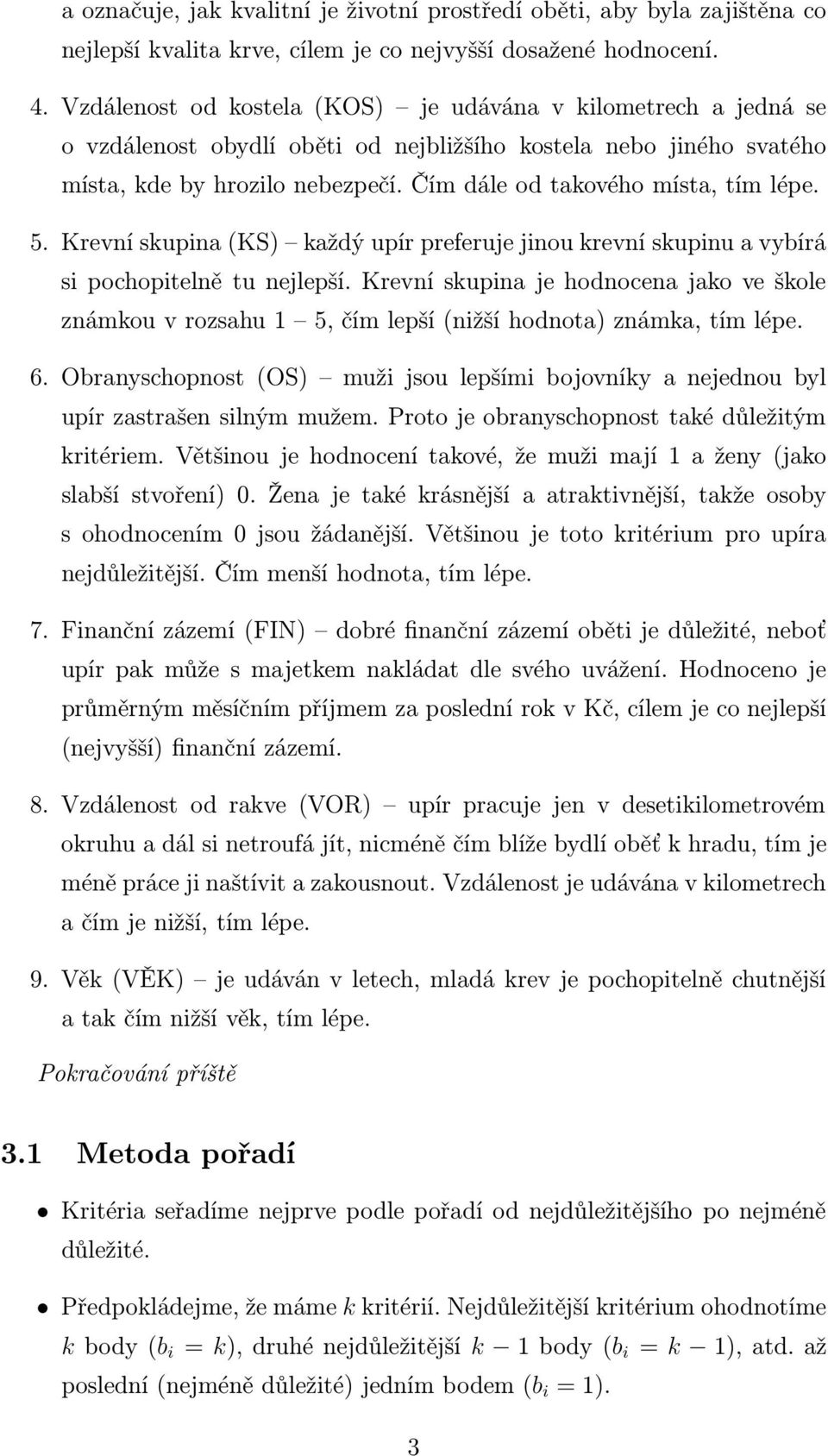 Čím dále od takového místa, tím lépe. 5. Krevní skupina (KS) každý upír preferuje jinou krevní skupinu a vybírá si pochopitelně tu nejlepší.