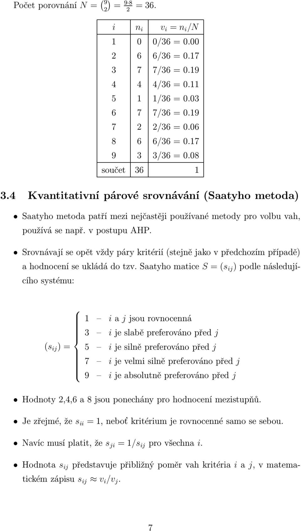 Srovnávají se opět vždy páry kritérií (stejně jako v předchozím případě) a hodnocení se ukládá do tzv.