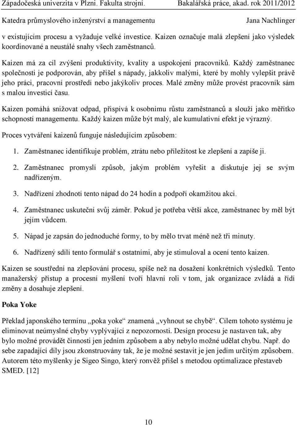 Každý zaměstnanec společnosti je podporován, aby přišel s nápady, jakkoliv malými, které by mohly vylepšit právě jeho práci, pracovní prostředí nebo jakýkoliv proces.