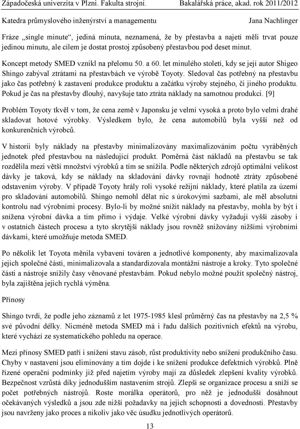 Sledoval čas potřebný na přestavbu jako čas potřebný k zastavení produkce produktu a začátku výroby stejného, či jiného produktu.