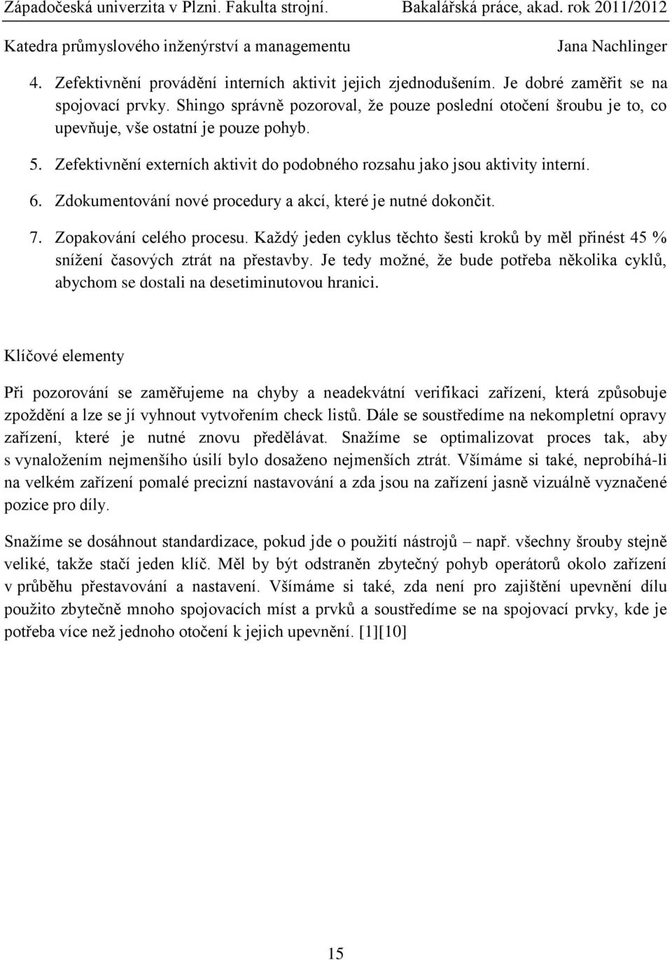 Zdokumentování nové procedury a akcí, které je nutné dokončit. 7. Zopakování celého procesu. Každý jeden cyklus těchto šesti kroků by měl přinést 45 % snížení časových ztrát na přestavby.