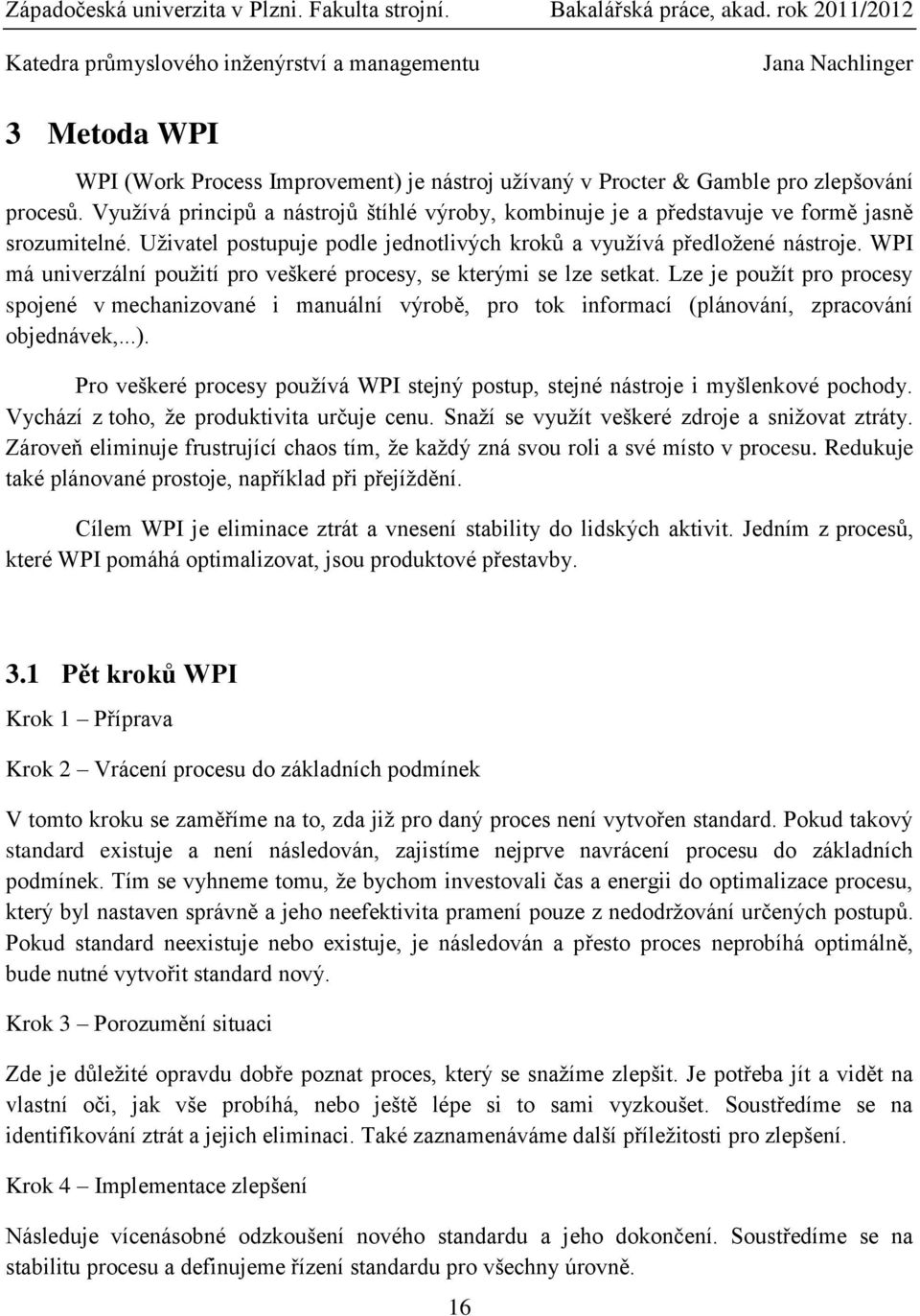 WPI má univerzální použití pro veškeré procesy, se kterými se lze setkat. Lze je použít pro procesy spojené v mechanizované i manuální výrobě, pro tok informací (plánování, zpracování objednávek,...).