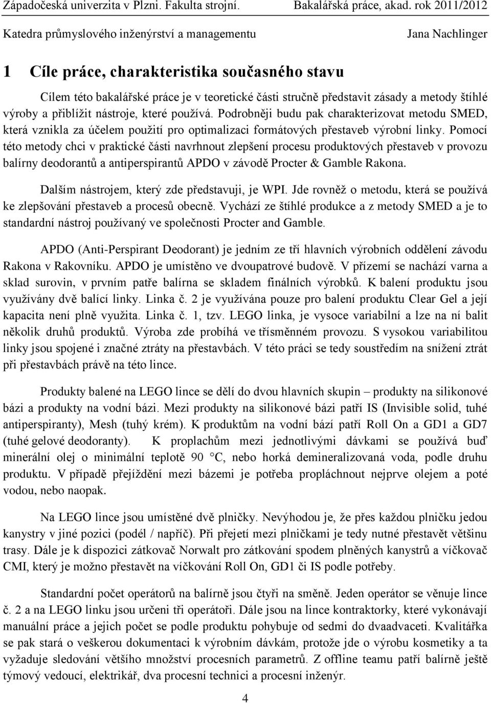 Pomocí této metody chci v praktické části navrhnout zlepšení procesu produktových přestaveb v provozu balírny deodorantů a antiperspirantů APDO v závodě Procter & Gamble Rakona.