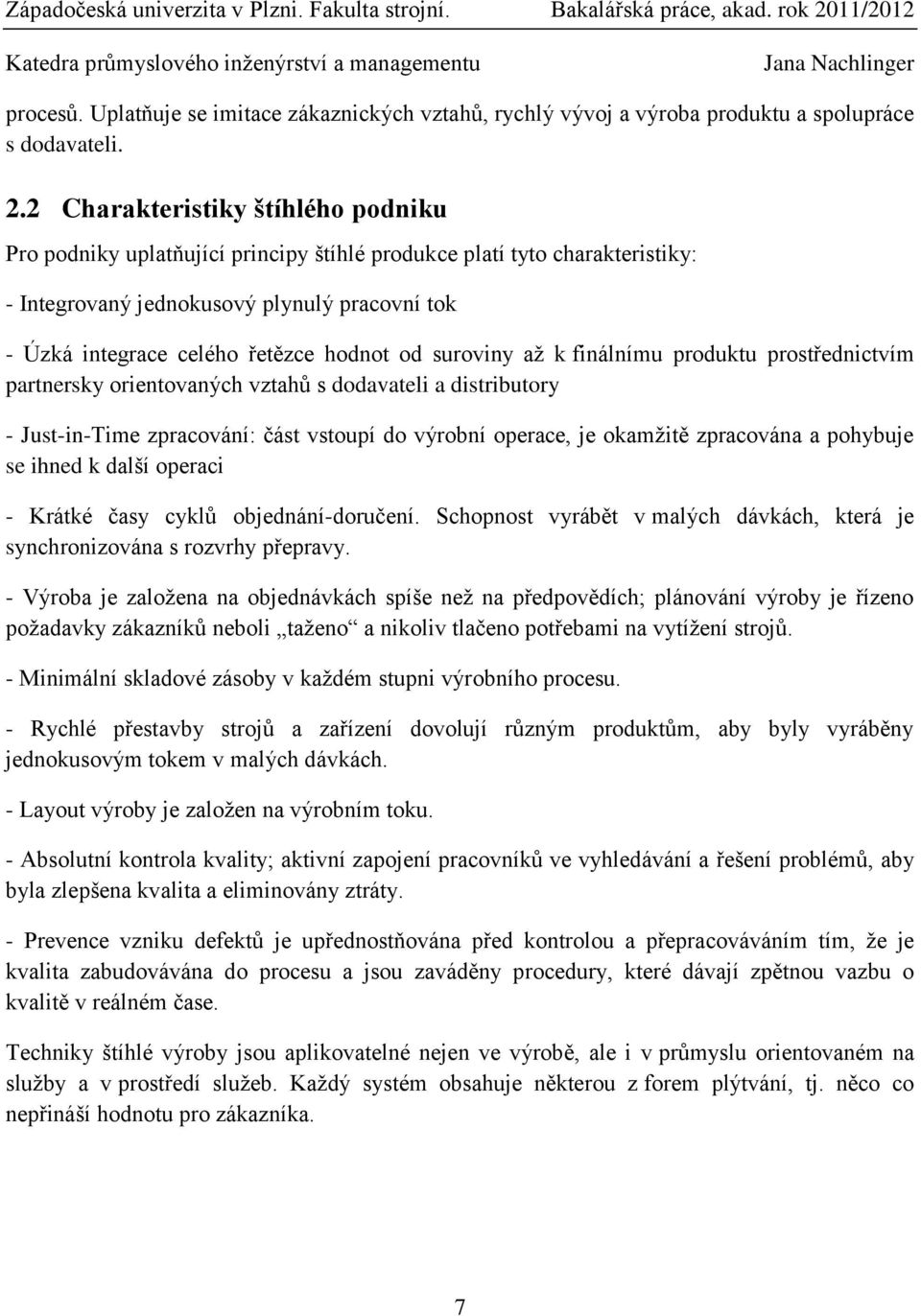 od suroviny až k finálnímu produktu prostřednictvím partnersky orientovaných vztahů s dodavateli a distributory - Just-in-Time zpracování: část vstoupí do výrobní operace, je okamžitě zpracována a