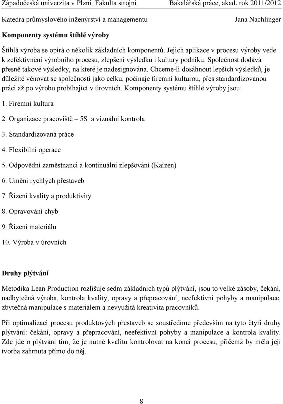 Chceme-li dosáhnout lepších výsledků, je důležité věnovat se společnosti jako celku, počínaje firemní kulturou, přes standardizovanou práci až po výrobu probíhající v úrovních.