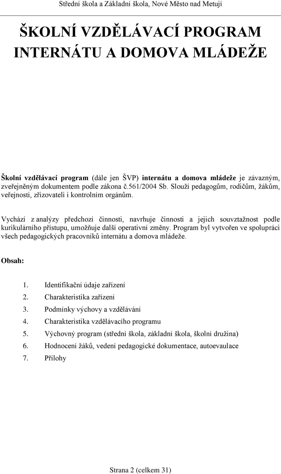 Vychází z analýzy předchozí činnosti, navrhuje činnosti a jejich souvztažnost podle kurikulárního přístupu, umožňuje další operativní změny.