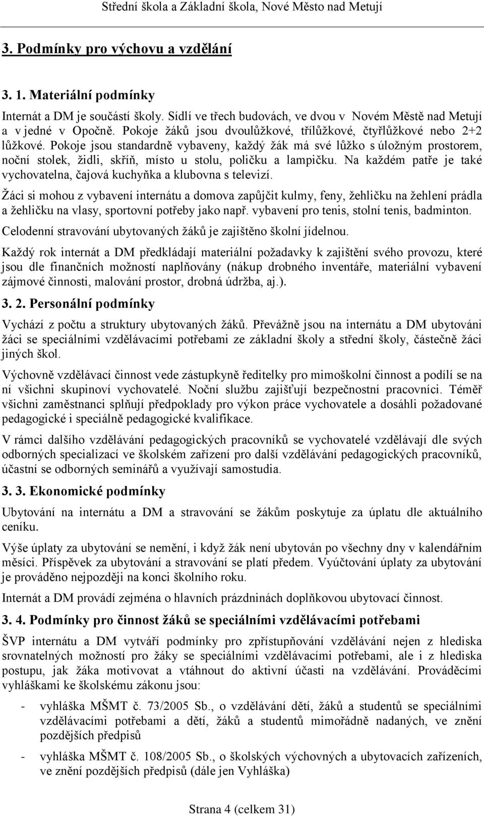 Pokoje jsou standardně vybaveny, každý žák má své lůžko s úložným prostorem, noční stolek, židli, skříň, místo u stolu, poličku a lampičku.