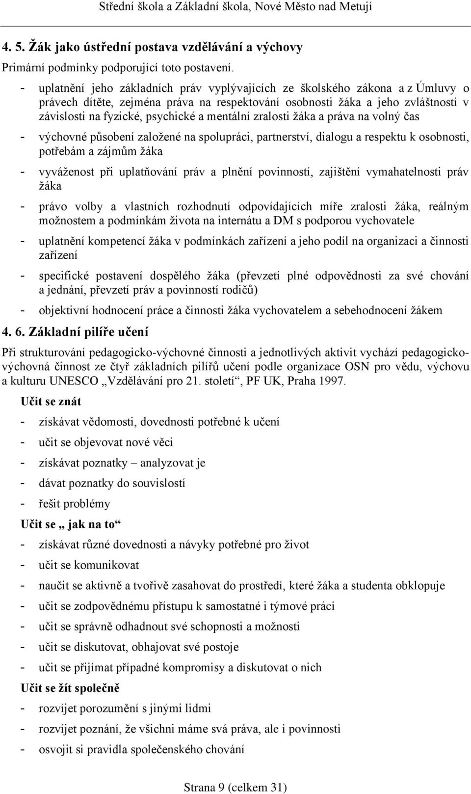 mentální zralosti žáka a práva na volný čas - výchovné působení založené na spolupráci, partnerství, dialogu a respektu k osobnosti, potřebám a zájmům žáka - vyváženost při uplatňování práv a plnění