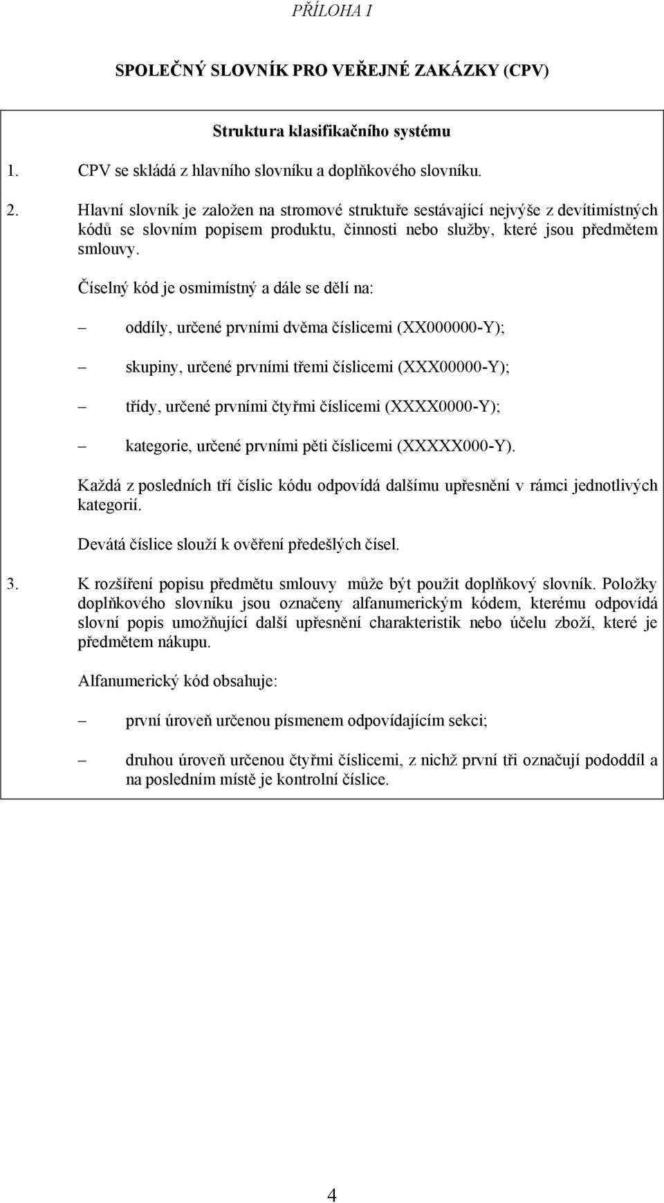 Číselný kód je osmimístný a dále se dělí na: oddíly, určené prvními dvěma číslicemi (XX000000-Y); skupiny, určené prvními třemi číslicemi (XXX00000-Y); třídy, určené prvními čtyřmi číslicemi