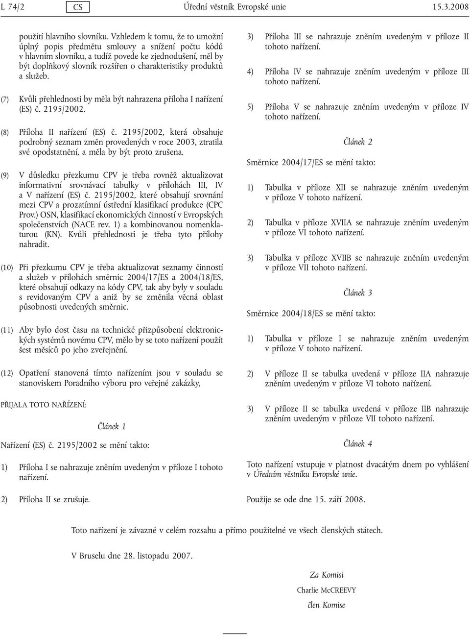 služeb. (7) Kvůli přehlednosti by měla být nahrazena příloha I nařízení (ES) č. 2195/2002. (8) Příloha II nařízení (ES) č.