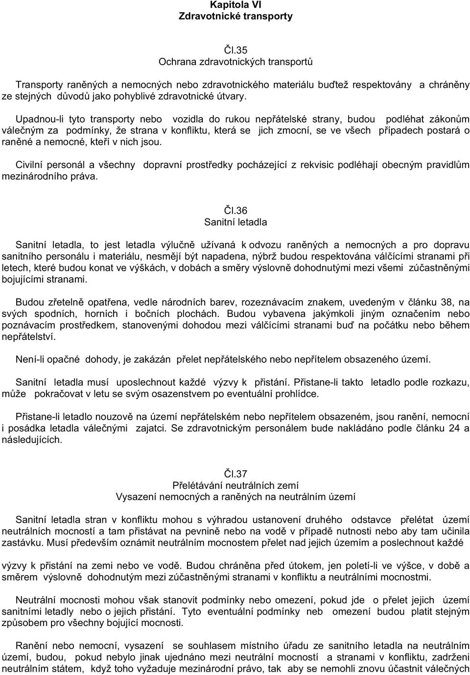 Upadnou-li tyto transporty nebo vozidla do rukou nep átelské strany, budou podléhat zákon m vále ným za podmínky, že strana v konfliktu, která se jich zmocní, se ve všech p ípadech postará o ran né a