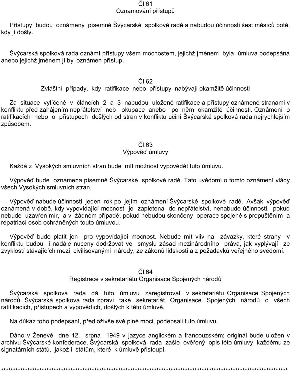 62 Zvláštní p ípady, kdy ratifikace nebo p ístupy nabývají okamžit ú innosti Za situace vylí ené v láncích 2 a 3 nabudou uložené ratifikace a p ístupy oznámené stranami v konfliktu p ed zahájením nep