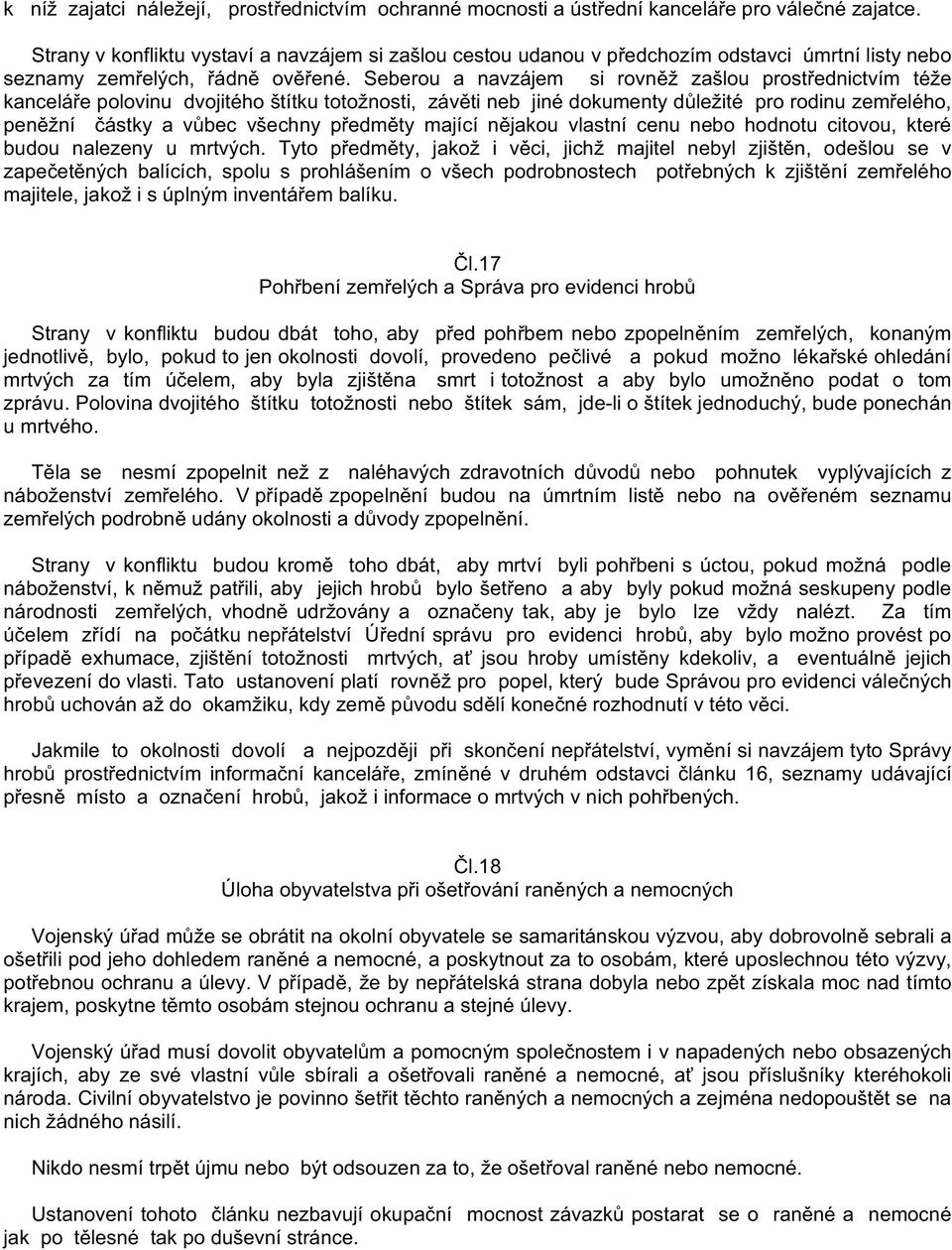 Seberou a navzájem si rovn ž zašlou prost ednictvím téže kancelá e polovinu dvojitého štítku totožnosti, záv ti neb jiné dokumenty d ležité pro rodinu zem elého, pen žní ástky a v bec všechny p edm